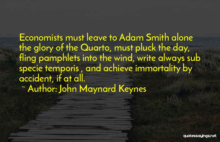 John Maynard Keynes Quotes: Economists Must Leave To Adam Smith Alone The Glory Of The Quarto, Must Pluck The Day, Fling Pamphlets Into The
