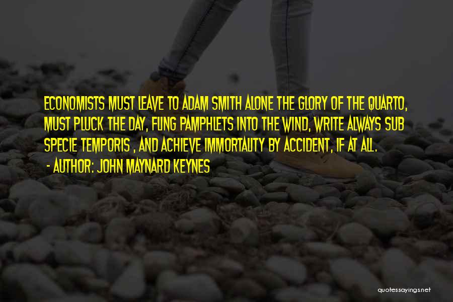 John Maynard Keynes Quotes: Economists Must Leave To Adam Smith Alone The Glory Of The Quarto, Must Pluck The Day, Fling Pamphlets Into The