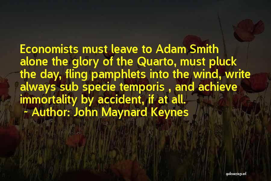John Maynard Keynes Quotes: Economists Must Leave To Adam Smith Alone The Glory Of The Quarto, Must Pluck The Day, Fling Pamphlets Into The