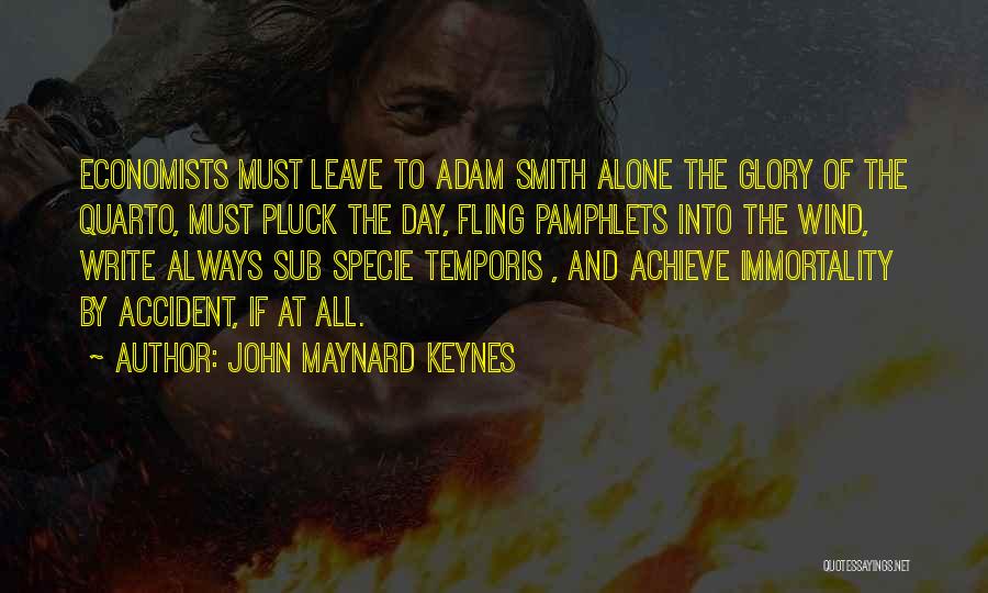 John Maynard Keynes Quotes: Economists Must Leave To Adam Smith Alone The Glory Of The Quarto, Must Pluck The Day, Fling Pamphlets Into The