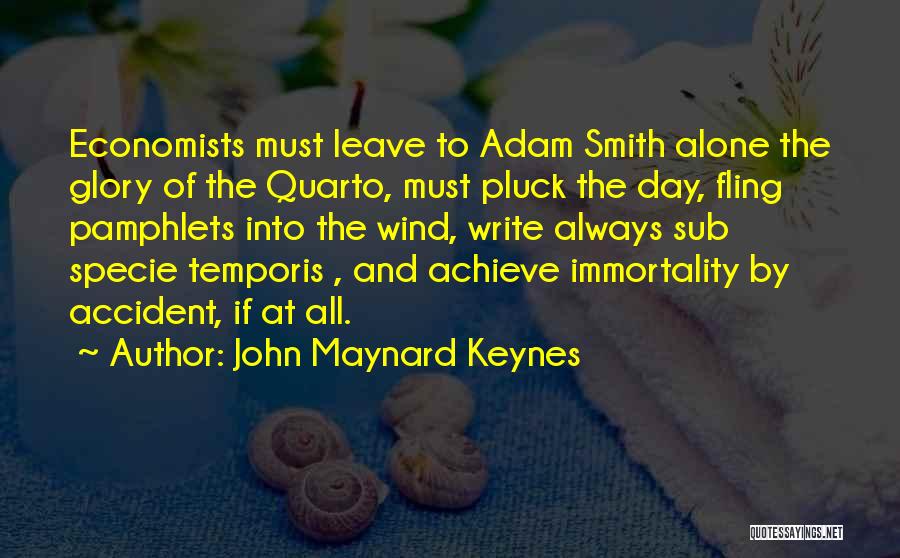 John Maynard Keynes Quotes: Economists Must Leave To Adam Smith Alone The Glory Of The Quarto, Must Pluck The Day, Fling Pamphlets Into The