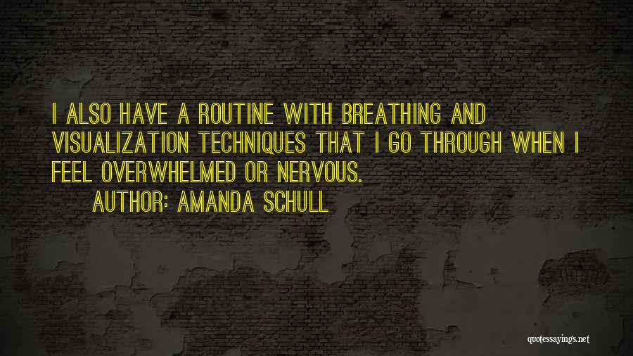 Amanda Schull Quotes: I Also Have A Routine With Breathing And Visualization Techniques That I Go Through When I Feel Overwhelmed Or Nervous.