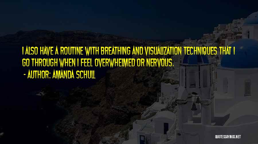 Amanda Schull Quotes: I Also Have A Routine With Breathing And Visualization Techniques That I Go Through When I Feel Overwhelmed Or Nervous.