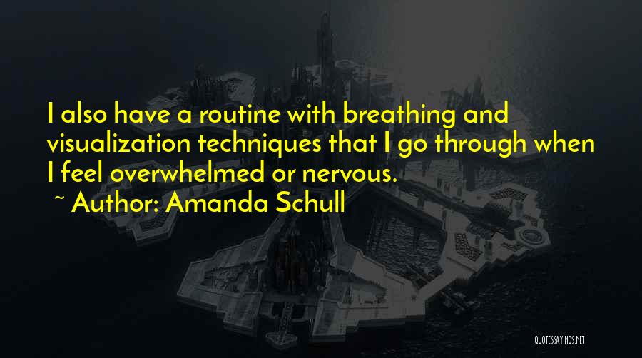 Amanda Schull Quotes: I Also Have A Routine With Breathing And Visualization Techniques That I Go Through When I Feel Overwhelmed Or Nervous.