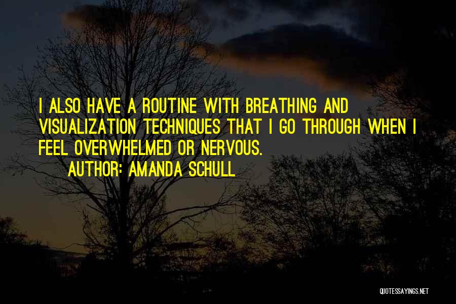 Amanda Schull Quotes: I Also Have A Routine With Breathing And Visualization Techniques That I Go Through When I Feel Overwhelmed Or Nervous.