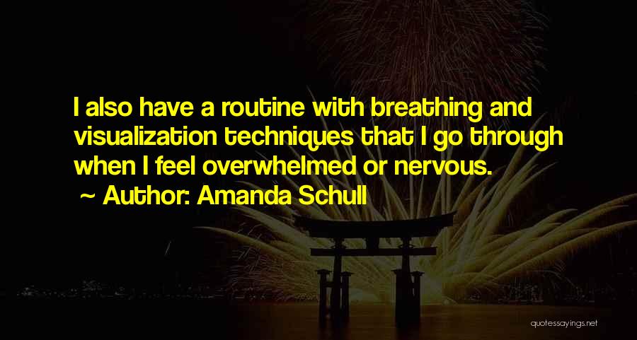 Amanda Schull Quotes: I Also Have A Routine With Breathing And Visualization Techniques That I Go Through When I Feel Overwhelmed Or Nervous.