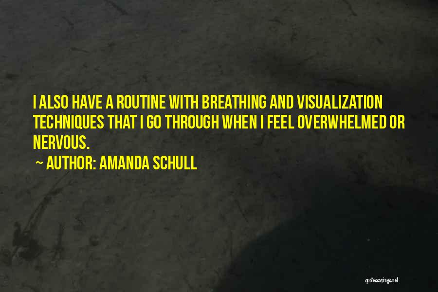 Amanda Schull Quotes: I Also Have A Routine With Breathing And Visualization Techniques That I Go Through When I Feel Overwhelmed Or Nervous.