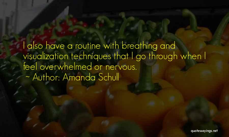 Amanda Schull Quotes: I Also Have A Routine With Breathing And Visualization Techniques That I Go Through When I Feel Overwhelmed Or Nervous.