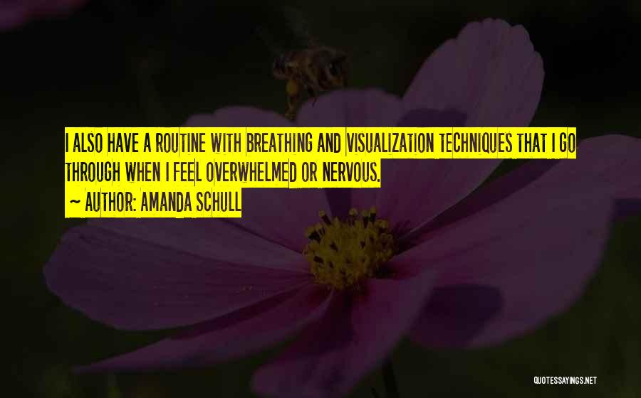 Amanda Schull Quotes: I Also Have A Routine With Breathing And Visualization Techniques That I Go Through When I Feel Overwhelmed Or Nervous.