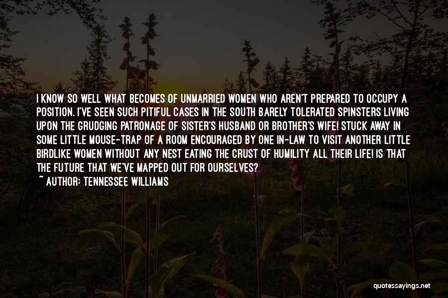 Tennessee Williams Quotes: I Know So Well What Becomes Of Unmarried Women Who Aren't Prepared To Occupy A Position. I've Seen Such Pitiful