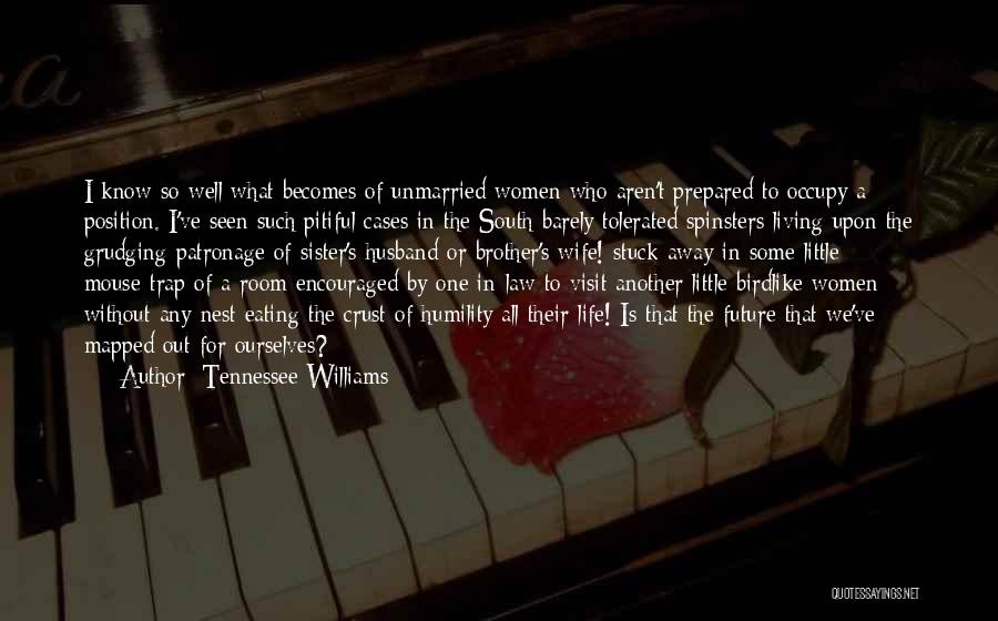 Tennessee Williams Quotes: I Know So Well What Becomes Of Unmarried Women Who Aren't Prepared To Occupy A Position. I've Seen Such Pitiful