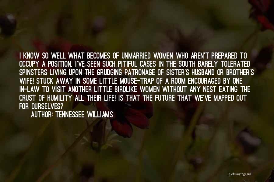 Tennessee Williams Quotes: I Know So Well What Becomes Of Unmarried Women Who Aren't Prepared To Occupy A Position. I've Seen Such Pitiful