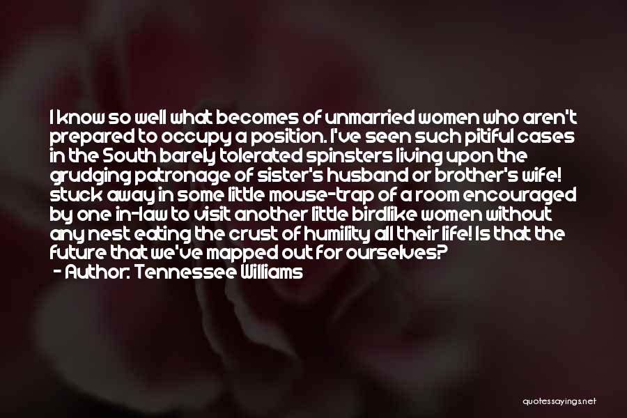 Tennessee Williams Quotes: I Know So Well What Becomes Of Unmarried Women Who Aren't Prepared To Occupy A Position. I've Seen Such Pitiful