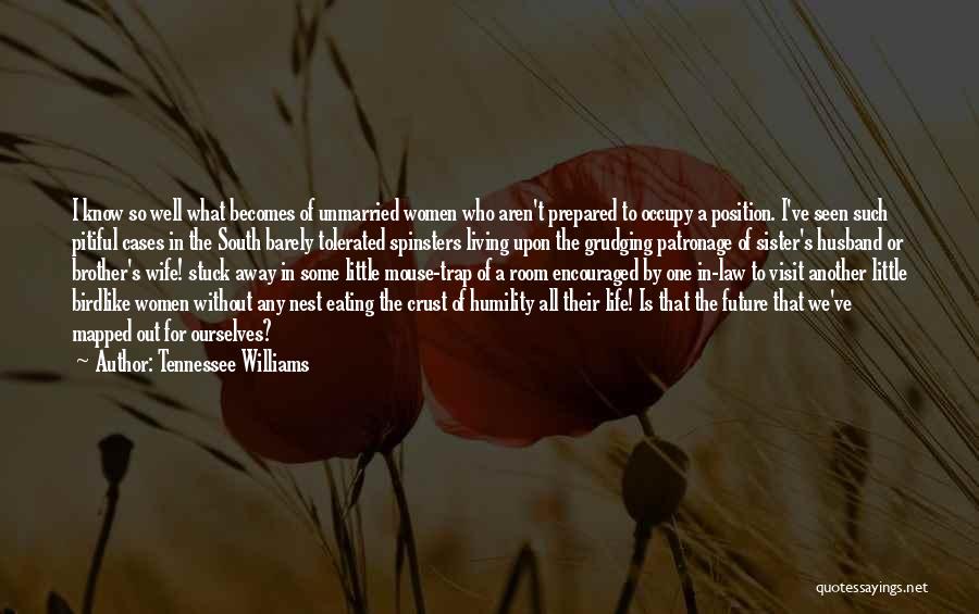 Tennessee Williams Quotes: I Know So Well What Becomes Of Unmarried Women Who Aren't Prepared To Occupy A Position. I've Seen Such Pitiful