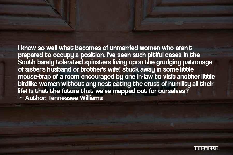 Tennessee Williams Quotes: I Know So Well What Becomes Of Unmarried Women Who Aren't Prepared To Occupy A Position. I've Seen Such Pitiful