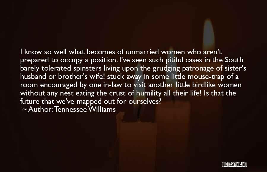 Tennessee Williams Quotes: I Know So Well What Becomes Of Unmarried Women Who Aren't Prepared To Occupy A Position. I've Seen Such Pitiful