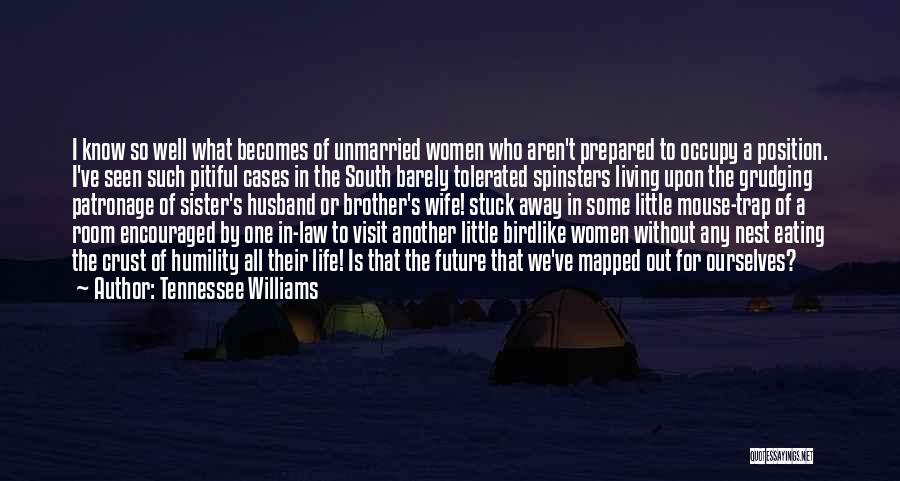 Tennessee Williams Quotes: I Know So Well What Becomes Of Unmarried Women Who Aren't Prepared To Occupy A Position. I've Seen Such Pitiful