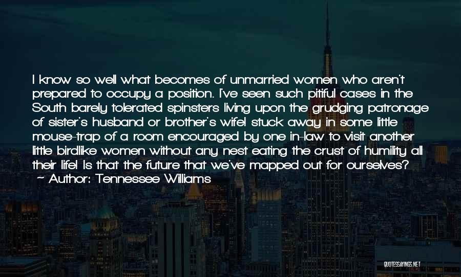 Tennessee Williams Quotes: I Know So Well What Becomes Of Unmarried Women Who Aren't Prepared To Occupy A Position. I've Seen Such Pitiful