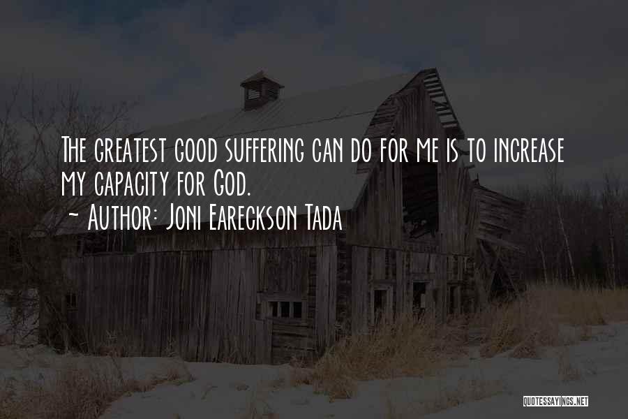 Joni Eareckson Tada Quotes: The Greatest Good Suffering Can Do For Me Is To Increase My Capacity For God.