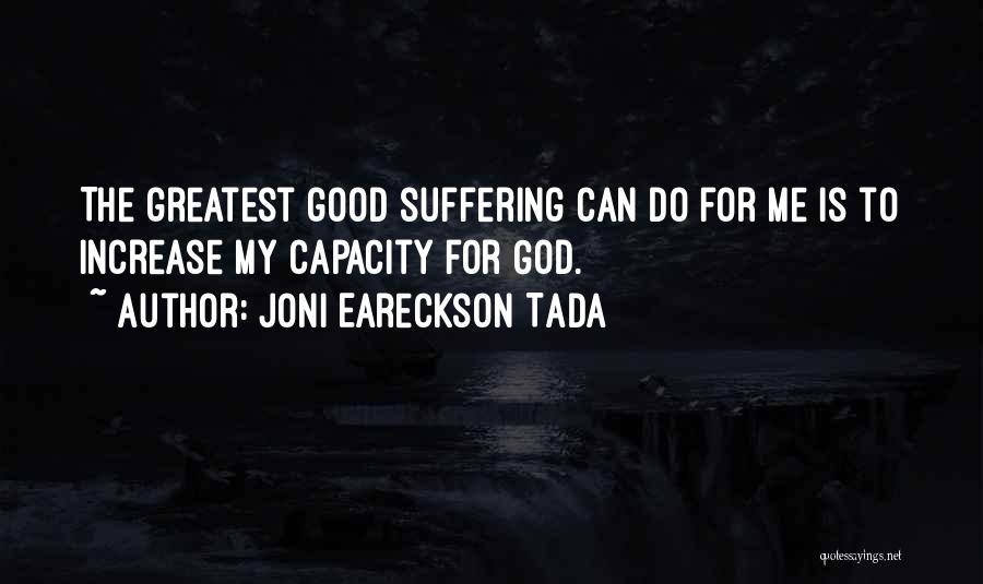 Joni Eareckson Tada Quotes: The Greatest Good Suffering Can Do For Me Is To Increase My Capacity For God.