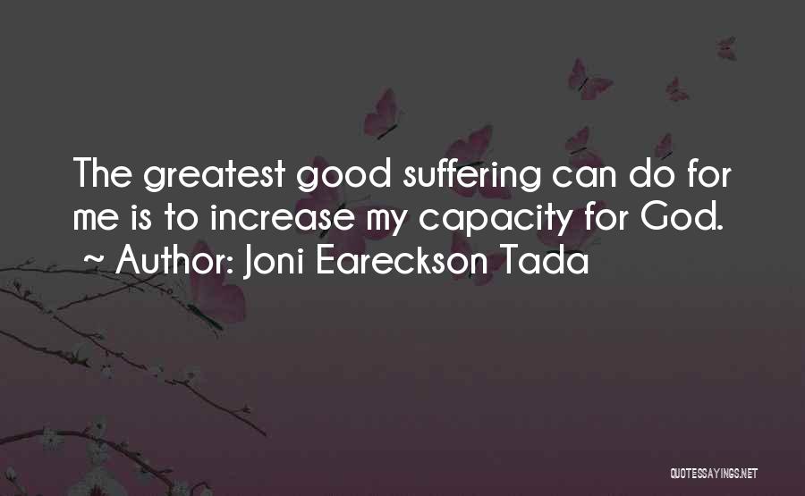 Joni Eareckson Tada Quotes: The Greatest Good Suffering Can Do For Me Is To Increase My Capacity For God.