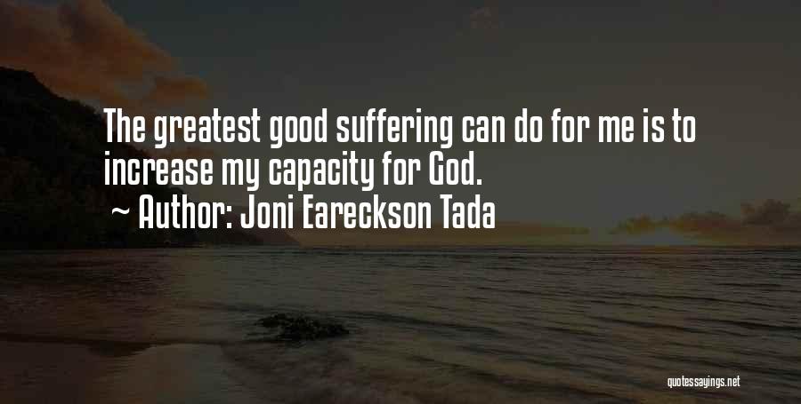 Joni Eareckson Tada Quotes: The Greatest Good Suffering Can Do For Me Is To Increase My Capacity For God.