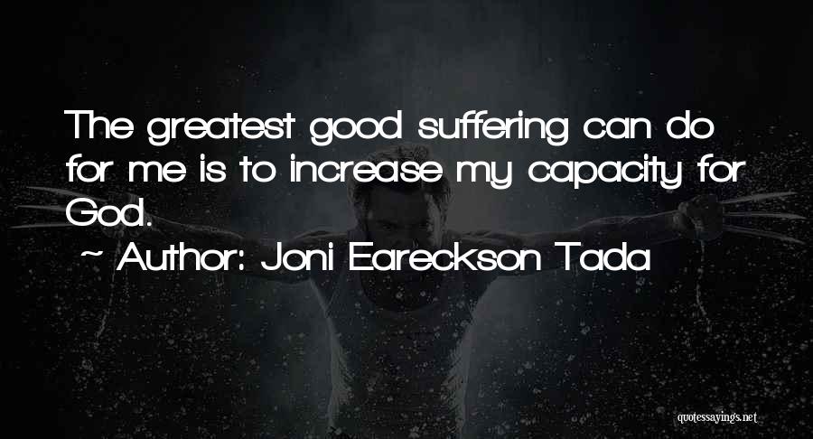 Joni Eareckson Tada Quotes: The Greatest Good Suffering Can Do For Me Is To Increase My Capacity For God.