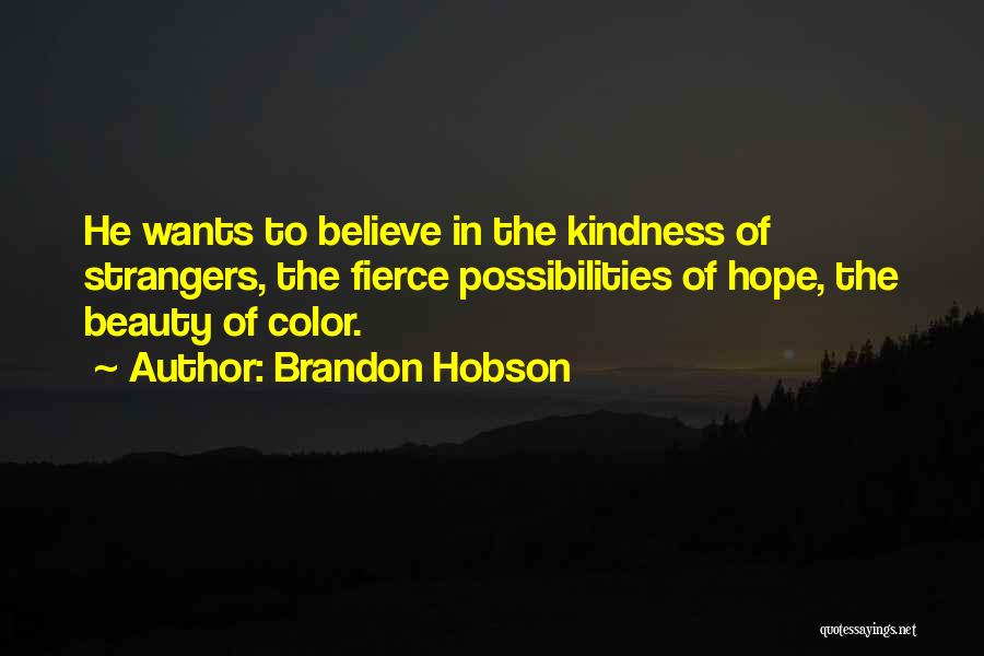 Brandon Hobson Quotes: He Wants To Believe In The Kindness Of Strangers, The Fierce Possibilities Of Hope, The Beauty Of Color.