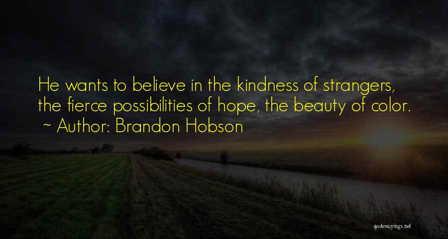 Brandon Hobson Quotes: He Wants To Believe In The Kindness Of Strangers, The Fierce Possibilities Of Hope, The Beauty Of Color.