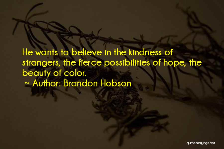 Brandon Hobson Quotes: He Wants To Believe In The Kindness Of Strangers, The Fierce Possibilities Of Hope, The Beauty Of Color.