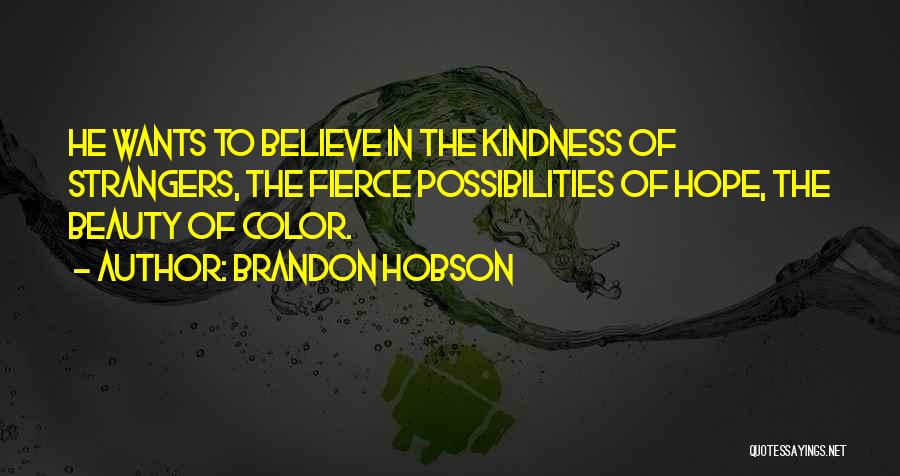 Brandon Hobson Quotes: He Wants To Believe In The Kindness Of Strangers, The Fierce Possibilities Of Hope, The Beauty Of Color.