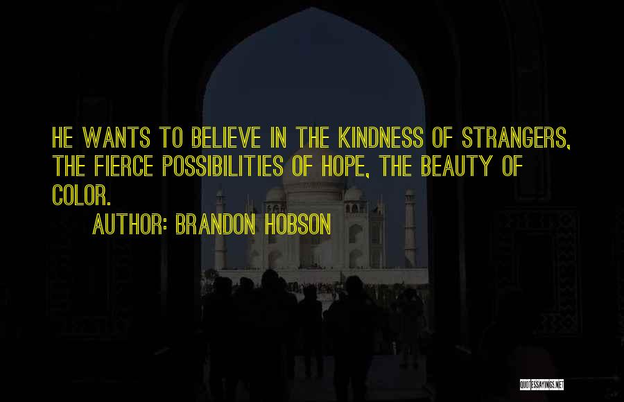 Brandon Hobson Quotes: He Wants To Believe In The Kindness Of Strangers, The Fierce Possibilities Of Hope, The Beauty Of Color.