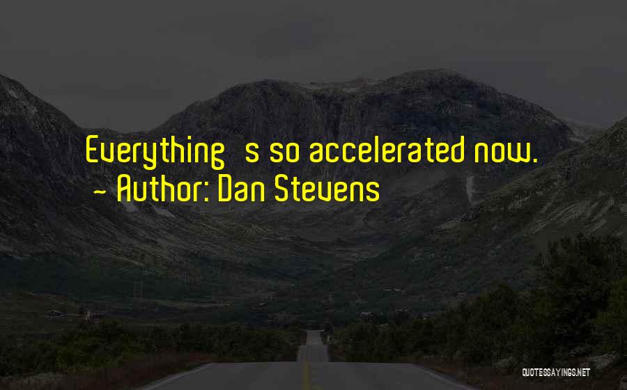 Dan Stevens Quotes: Everything's So Accelerated Now.