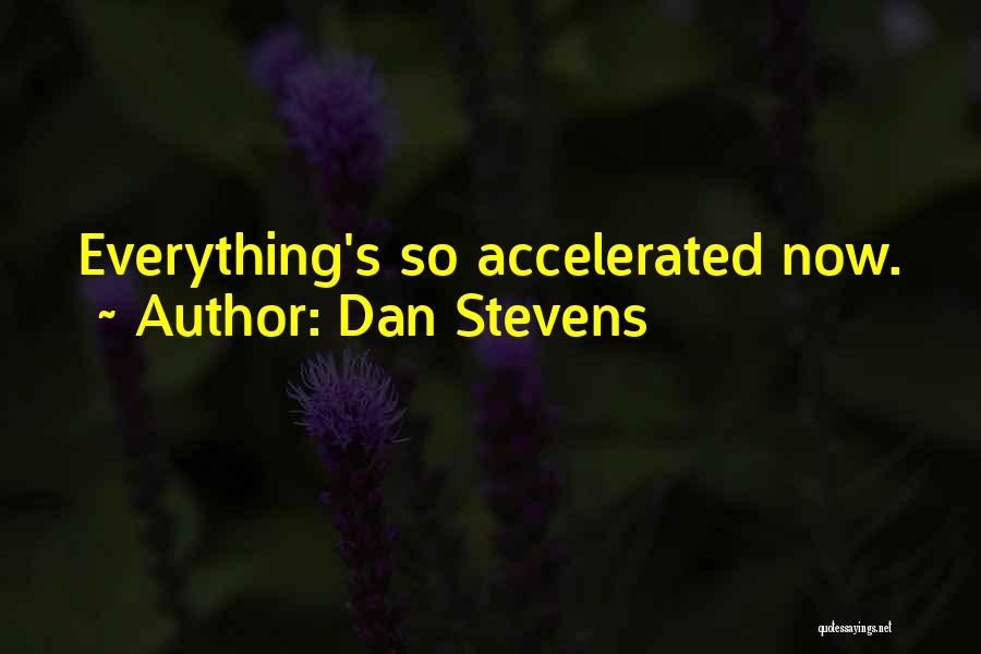 Dan Stevens Quotes: Everything's So Accelerated Now.