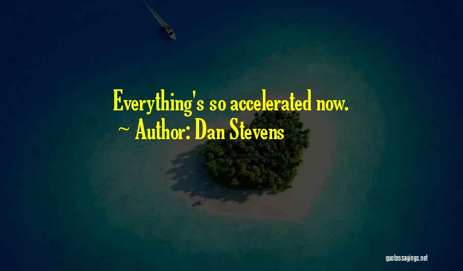 Dan Stevens Quotes: Everything's So Accelerated Now.