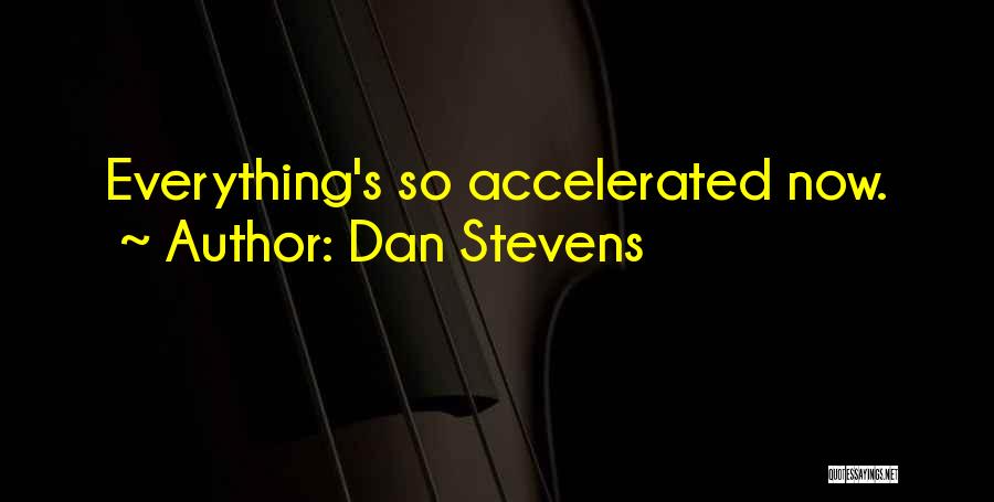 Dan Stevens Quotes: Everything's So Accelerated Now.