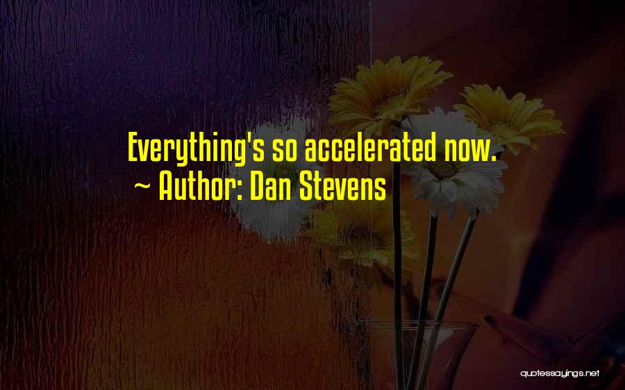 Dan Stevens Quotes: Everything's So Accelerated Now.