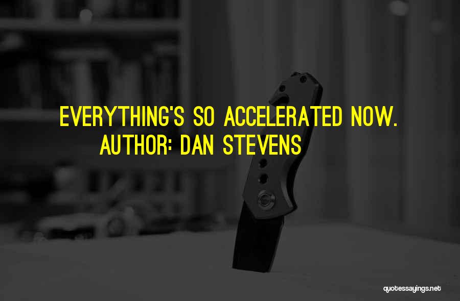 Dan Stevens Quotes: Everything's So Accelerated Now.