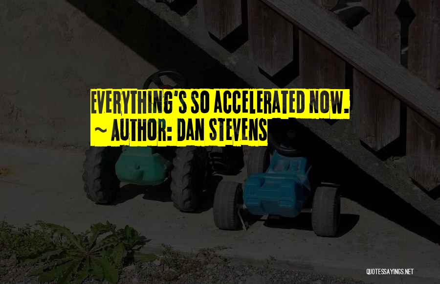 Dan Stevens Quotes: Everything's So Accelerated Now.