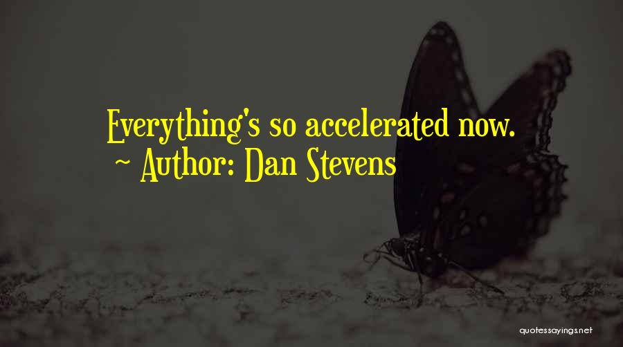 Dan Stevens Quotes: Everything's So Accelerated Now.