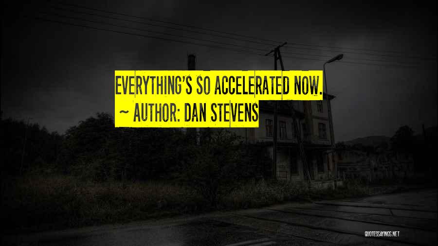 Dan Stevens Quotes: Everything's So Accelerated Now.