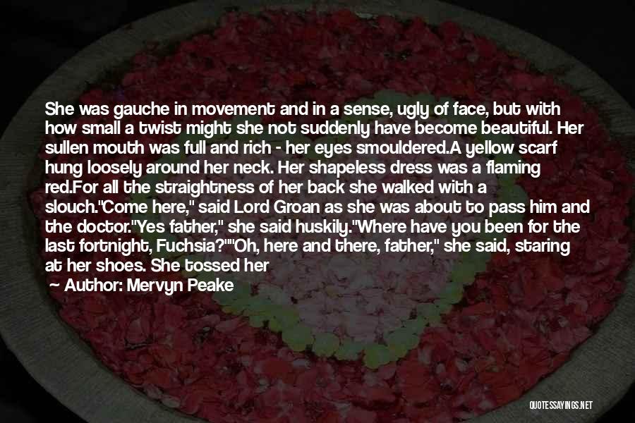 Mervyn Peake Quotes: She Was Gauche In Movement And In A Sense, Ugly Of Face, But With How Small A Twist Might She