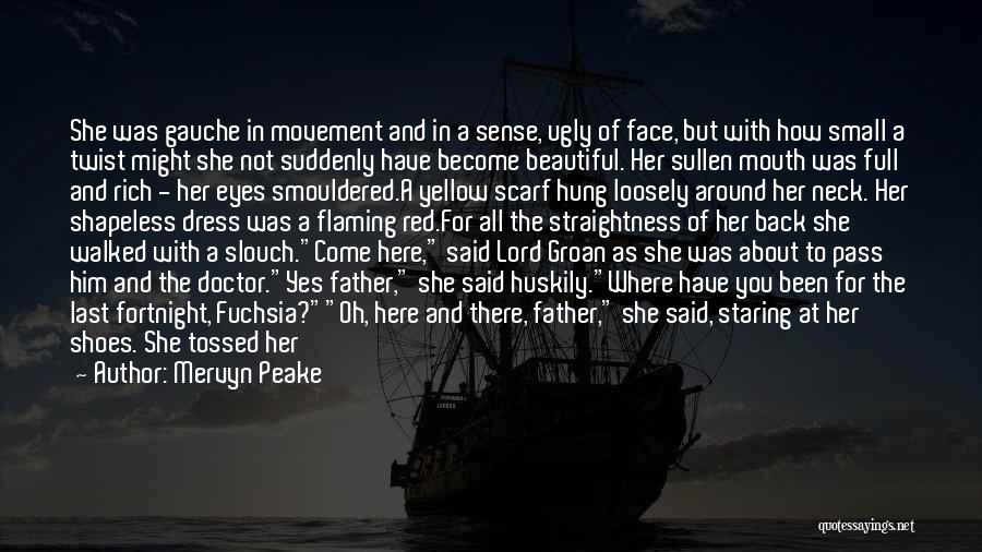 Mervyn Peake Quotes: She Was Gauche In Movement And In A Sense, Ugly Of Face, But With How Small A Twist Might She