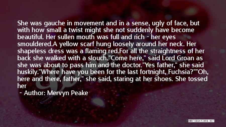 Mervyn Peake Quotes: She Was Gauche In Movement And In A Sense, Ugly Of Face, But With How Small A Twist Might She