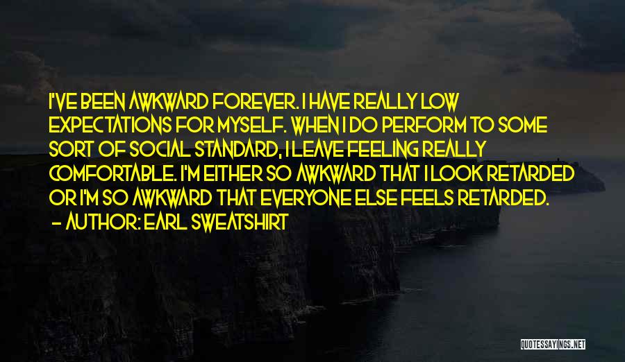 Earl Sweatshirt Quotes: I've Been Awkward Forever. I Have Really Low Expectations For Myself. When I Do Perform To Some Sort Of Social