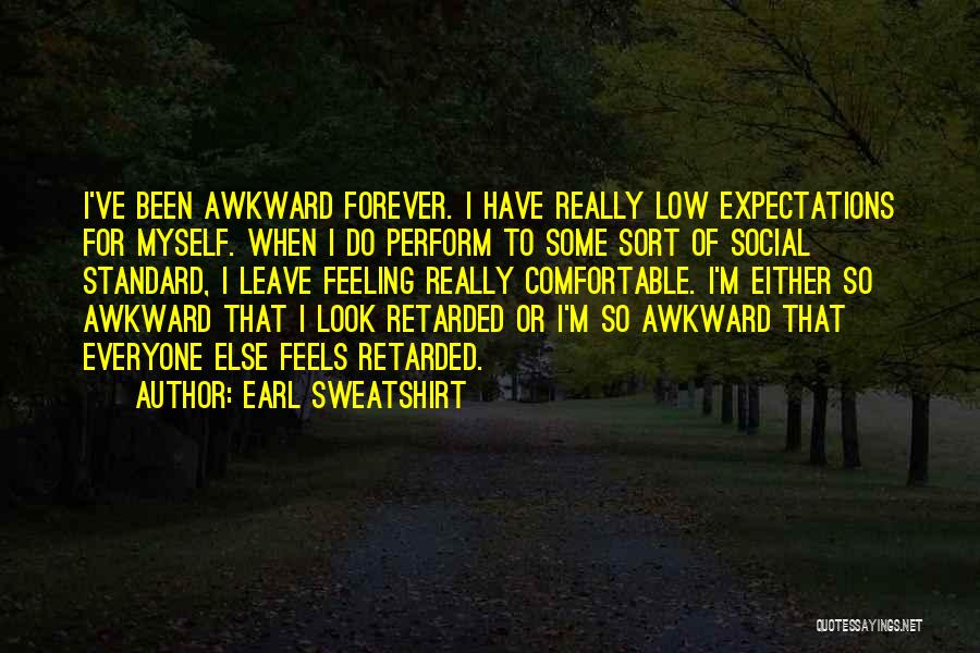 Earl Sweatshirt Quotes: I've Been Awkward Forever. I Have Really Low Expectations For Myself. When I Do Perform To Some Sort Of Social