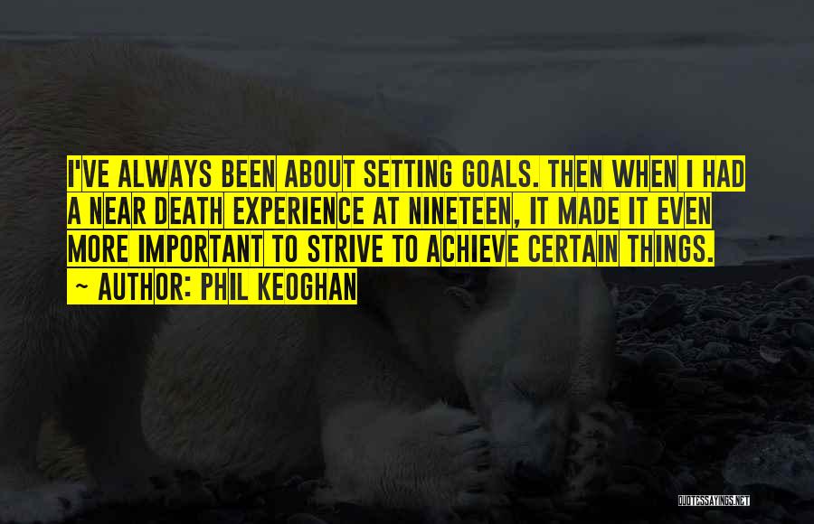 Phil Keoghan Quotes: I've Always Been About Setting Goals. Then When I Had A Near Death Experience At Nineteen, It Made It Even