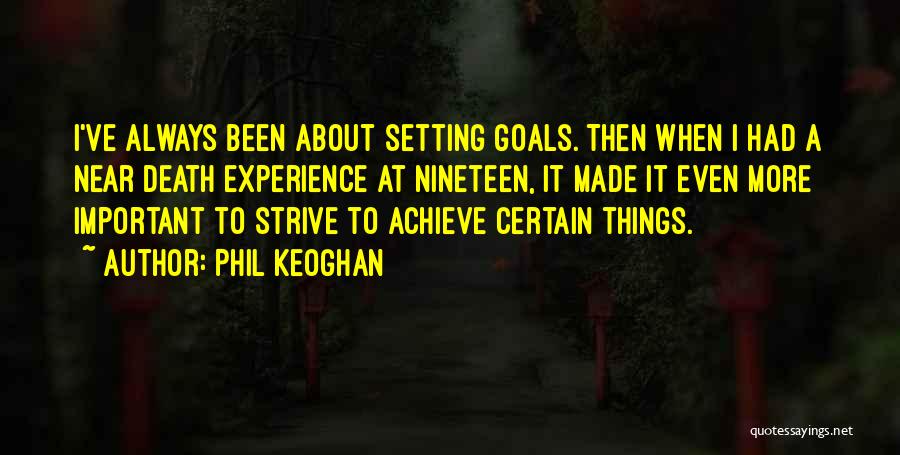Phil Keoghan Quotes: I've Always Been About Setting Goals. Then When I Had A Near Death Experience At Nineteen, It Made It Even