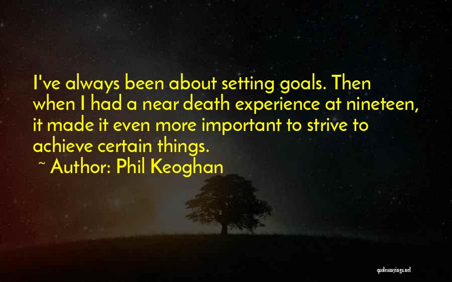 Phil Keoghan Quotes: I've Always Been About Setting Goals. Then When I Had A Near Death Experience At Nineteen, It Made It Even