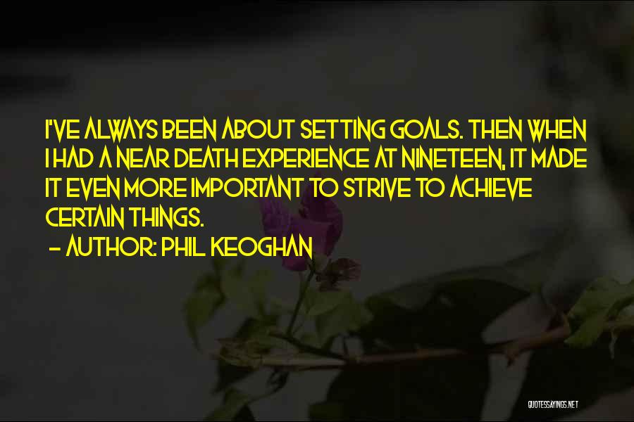 Phil Keoghan Quotes: I've Always Been About Setting Goals. Then When I Had A Near Death Experience At Nineteen, It Made It Even